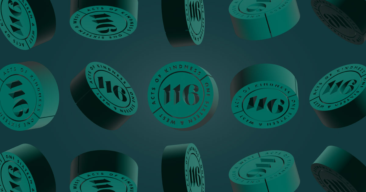 Rectangular image. Dark green background with green coins scattered throughout the image. The coins say "116" in the middle, and around the border, they say "Acts of Kindness" and "One Sixteen & West."